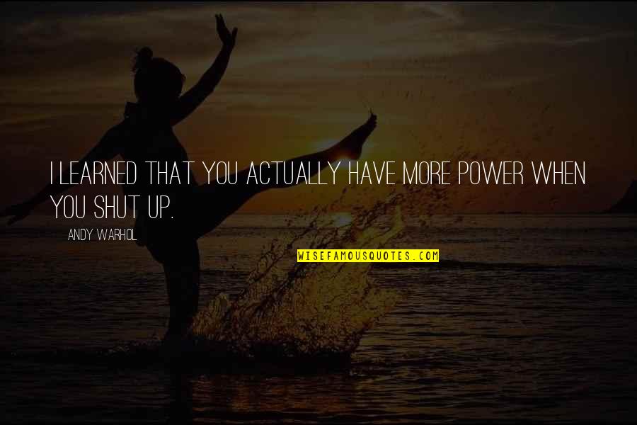 Indifferenceto Quotes By Andy Warhol: I learned that you actually have more power