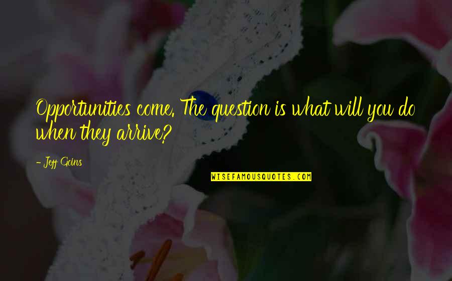 Indifferenceto Quotes By Jeff Goins: Opportunities come. The question is what will you