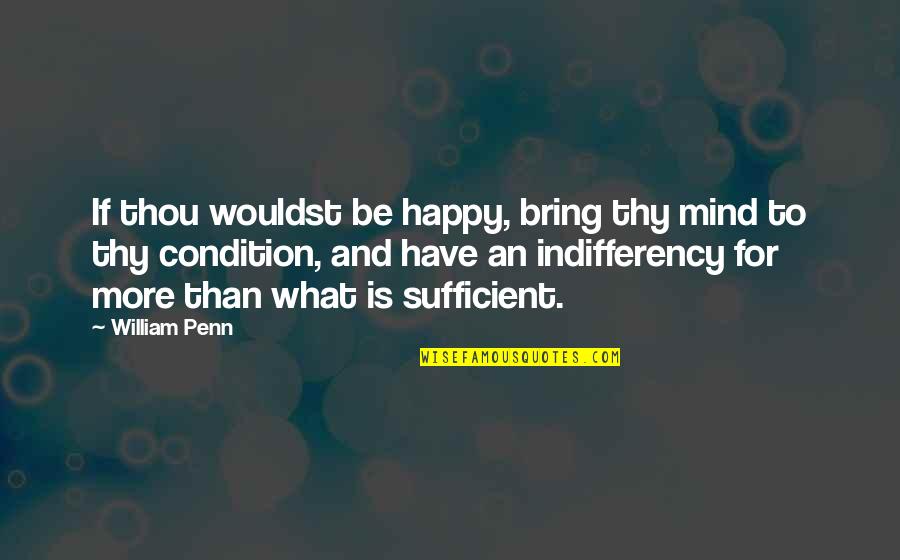 Indifferency Quotes By William Penn: If thou wouldst be happy, bring thy mind