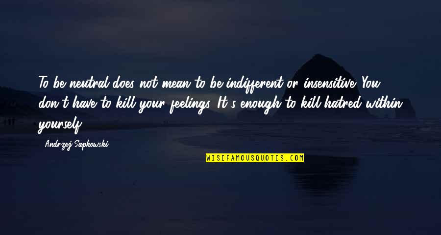 Indifferent Feelings Quotes By Andrzej Sapkowski: To be neutral does not mean to be Indifferent Feelings Quotes By Andrzej Sapkowski: To be neutral does not mean to be