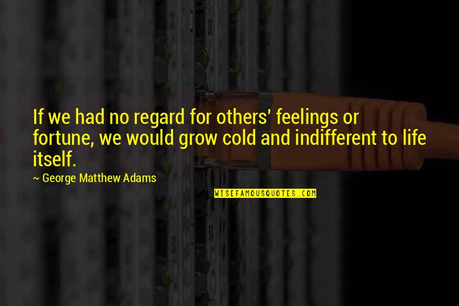 Indifferent Feelings Quotes By George Matthew Adams: If we had no regard for others' feelings