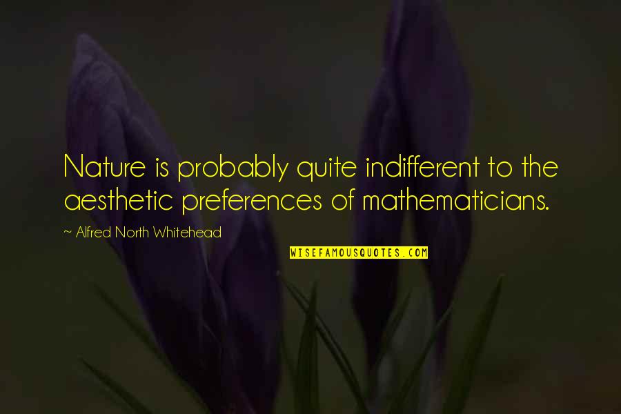 Indifferent Quotes By Alfred North Whitehead: Nature is probably quite indifferent to the aesthetic Indifferent Quotes By Alfred North Whitehead: Nature is probably quite indifferent to the aesthetic