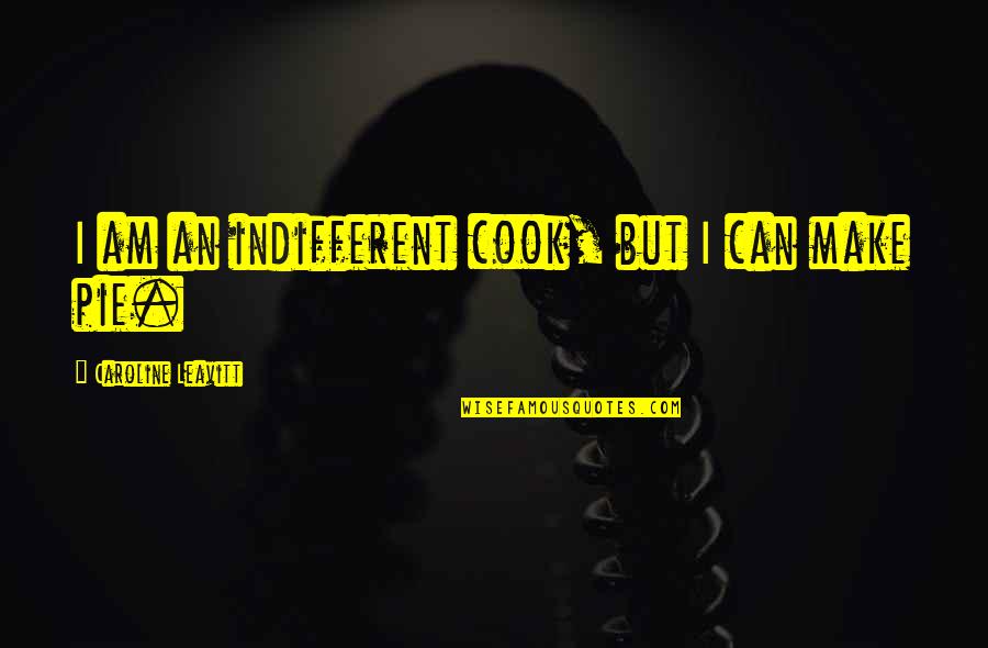 Indifferent Quotes By Caroline Leavitt: I am an indifferent cook, but I can Indifferent Quotes By Caroline Leavitt: I am an indifferent cook, but I can