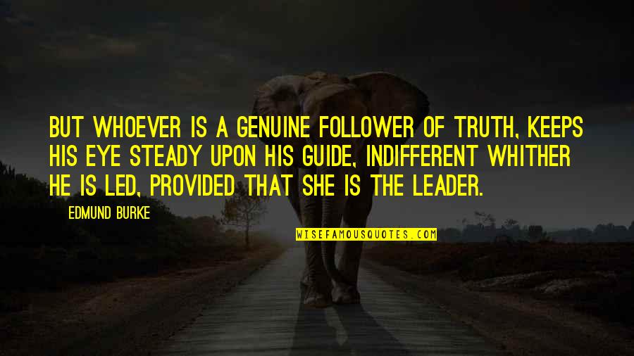 Indifferent Quotes By Edmund Burke: But whoever is a genuine follower of Truth, Indifferent Quotes By Edmund Burke: But whoever is a genuine follower of Truth,