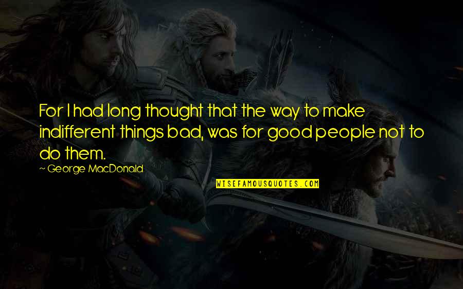 Indifferent Quotes By George MacDonald: For I had long thought that the way