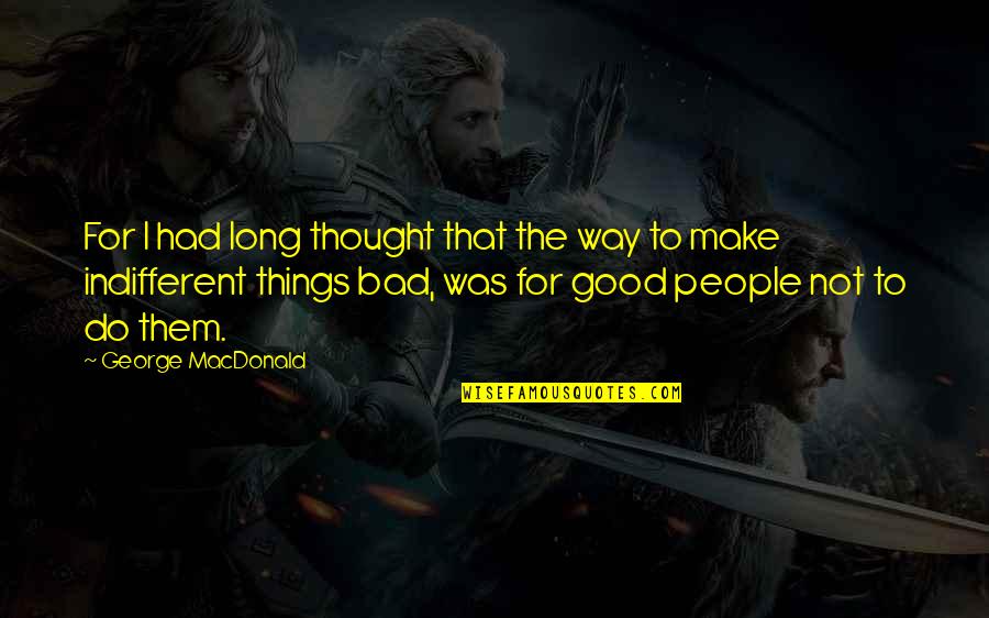 Indifferent Quotes By George MacDonald: For I had long thought that the way Indifferent Quotes By George MacDonald: For I had long thought that the way