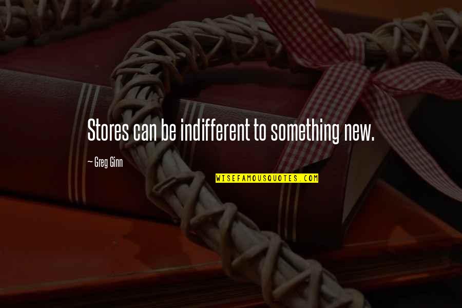 Indifferent Quotes By Greg Ginn: Stores can be indifferent to something new. Indifferent Quotes By Greg Ginn: Stores can be indifferent to something new.