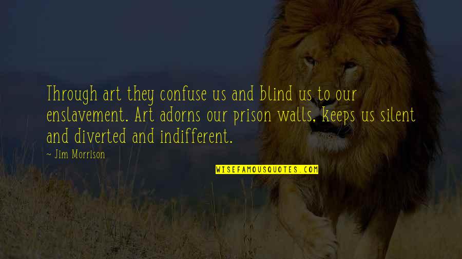 Indifferent Quotes By Jim Morrison: Through art they confuse us and blind us