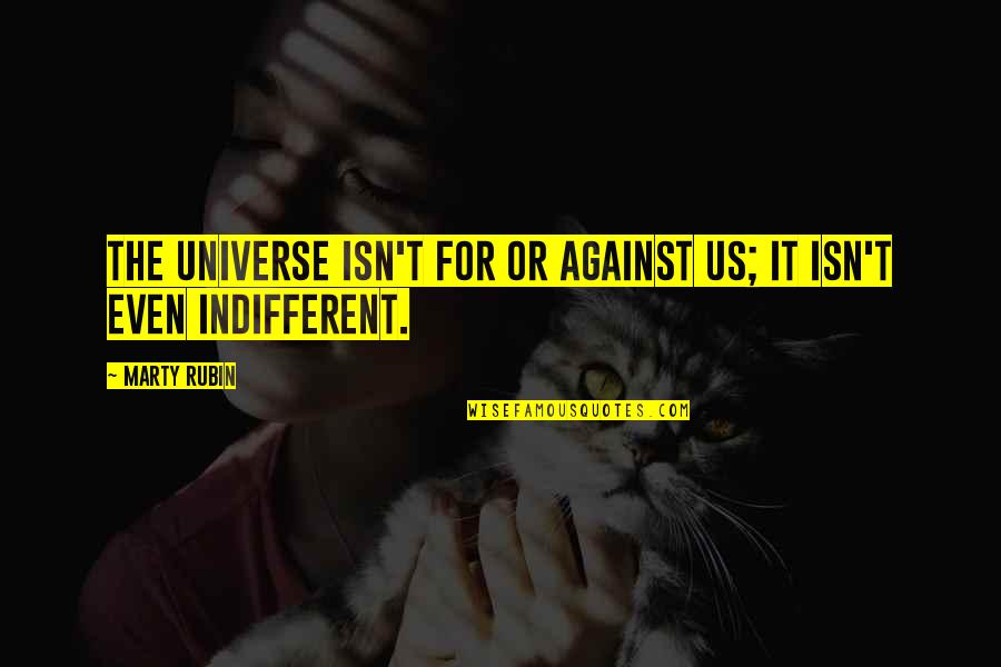 Indifferent Quotes By Marty Rubin: The universe isn't for or against us; it