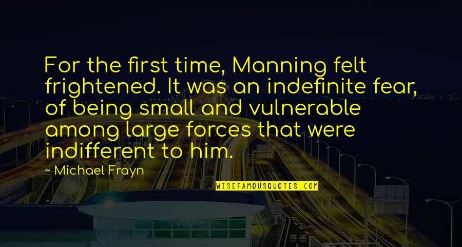 Indifferent Quotes By Michael Frayn: For the first time, Manning felt frightened. It Indifferent Quotes By Michael Frayn: For the first time, Manning felt frightened. It