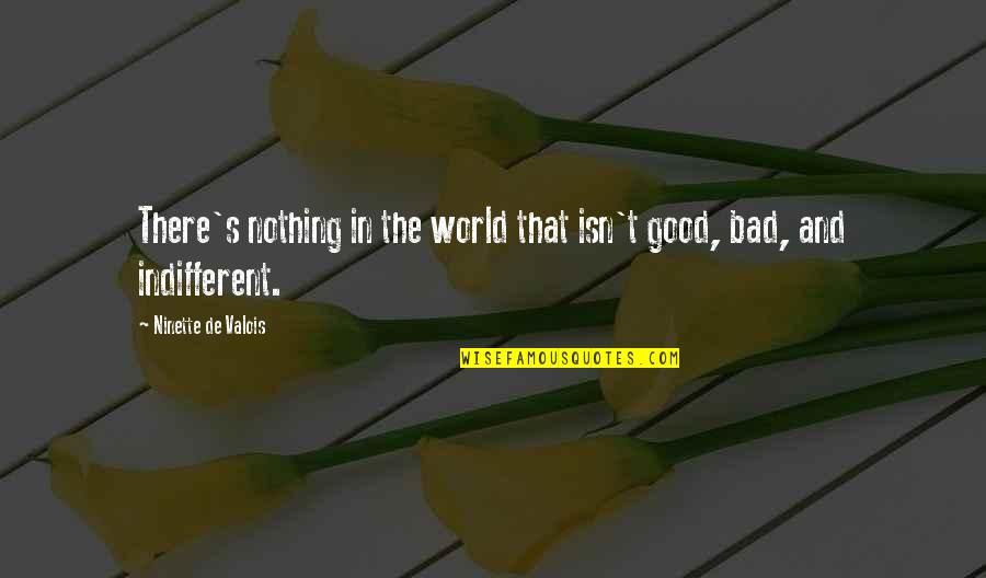 Indifferent Quotes By Ninette De Valois: There's nothing in the world that isn't good,