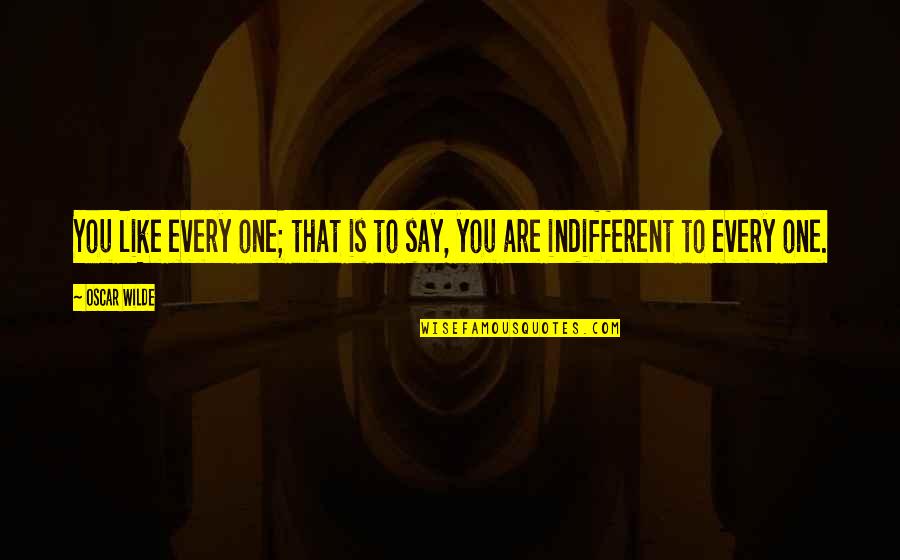 Indifferent Quotes By Oscar Wilde: You like every one; that is to say,