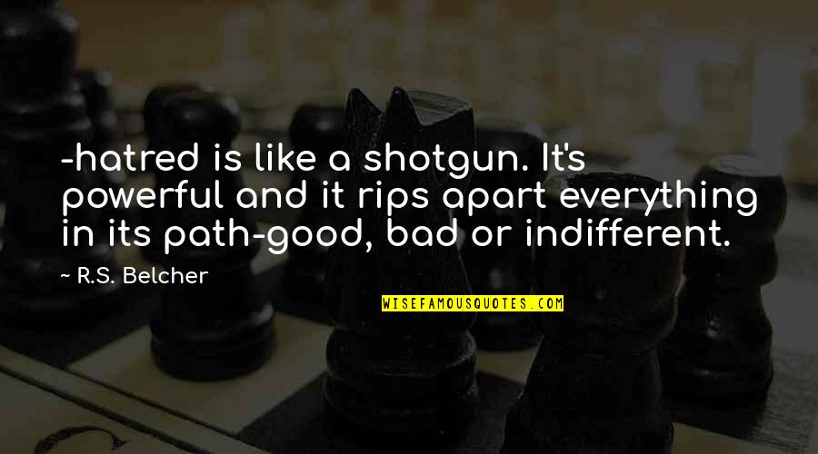 Indifferent Quotes By R.S. Belcher: -hatred is like a shotgun. It's powerful and