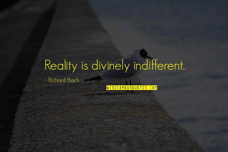 Indifferent Quotes By Richard Bach: Reality is divinely indifferent.