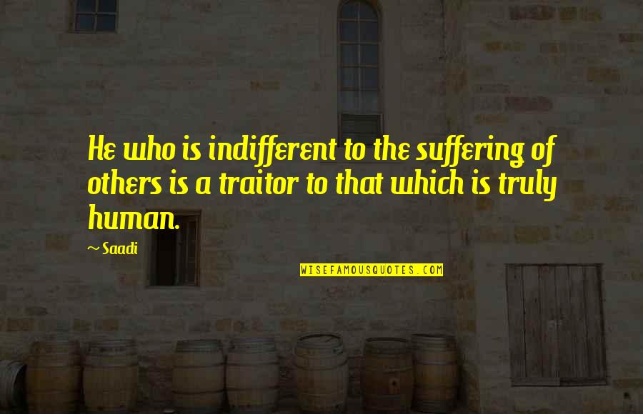 Indifferent Quotes By Saadi: He who is indifferent to the suffering of
