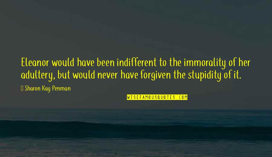 Indifferent Quotes By Sharon Kay Penman: Eleanor would have been indifferent to the immorality Indifferent Quotes By Sharon Kay Penman: Eleanor would have been indifferent to the immorality