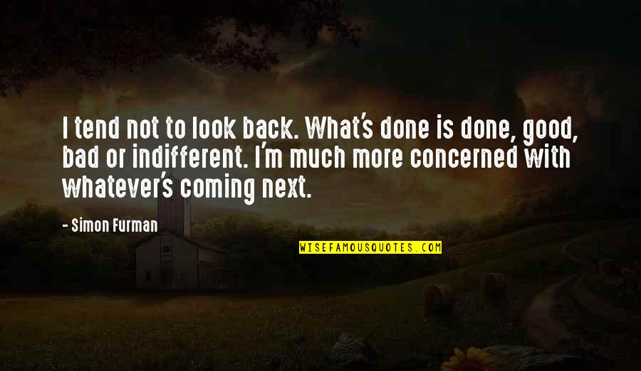 Indifferent Quotes By Simon Furman: I tend not to look back. What's done Indifferent Quotes By Simon Furman: I tend not to look back. What's done