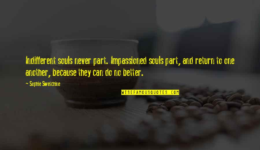 Indifferent Quotes By Sophie Swetchine: Indifferent souls never part. Impassioned souls part, and