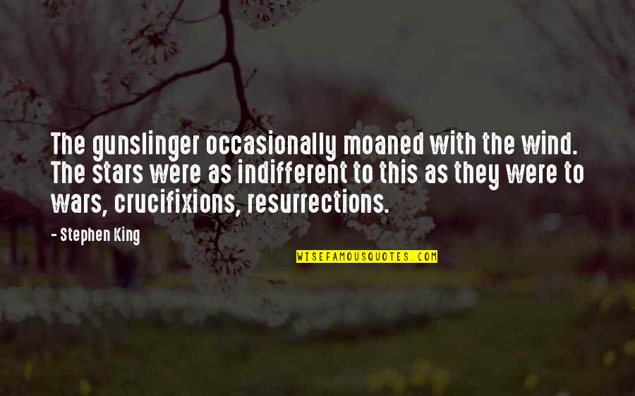 Indifferent Quotes By Stephen King: The gunslinger occasionally moaned with the wind. The Indifferent Quotes By Stephen King: The gunslinger occasionally moaned with the wind. The