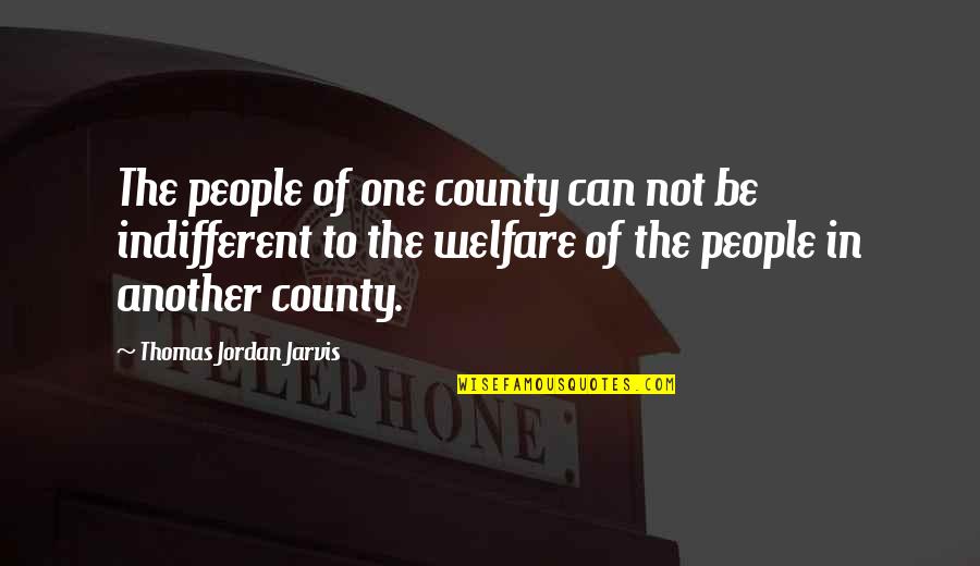 Indifferent Quotes By Thomas Jordan Jarvis: The people of one county can not be