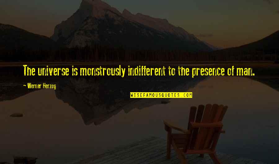 Indifferent Quotes By Werner Herzog: The universe is monstrously indifferent to the presence Indifferent Quotes By Werner Herzog: The universe is monstrously indifferent to the presence