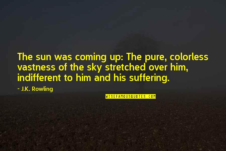 Indifferent To Suffering Quotes By J.K. Rowling: The sun was coming up: The pure, colorless