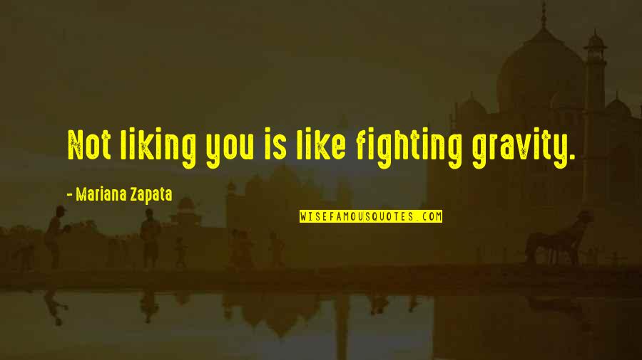 Indifferent To Suffering Quotes By Mariana Zapata: Not liking you is like fighting gravity.