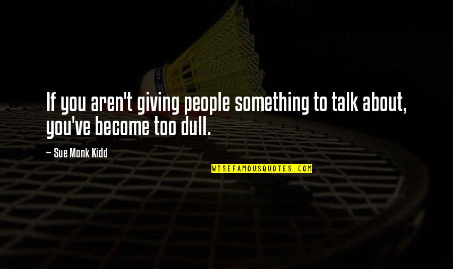 Indifferent To Suffering Quotes By Sue Monk Kidd: If you aren't giving people something to talk