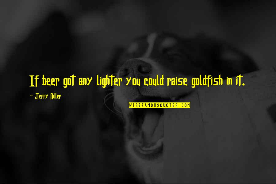 Indifferentiae Quotes By Jerry Adler: If beer got any lighter you could raise