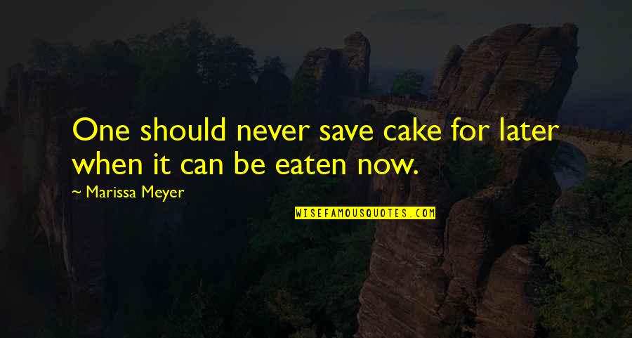 Indifferentialism Quotes By Marissa Meyer: One should never save cake for later when Indifferentialism Quotes By Marissa Meyer: One should never save cake for later when