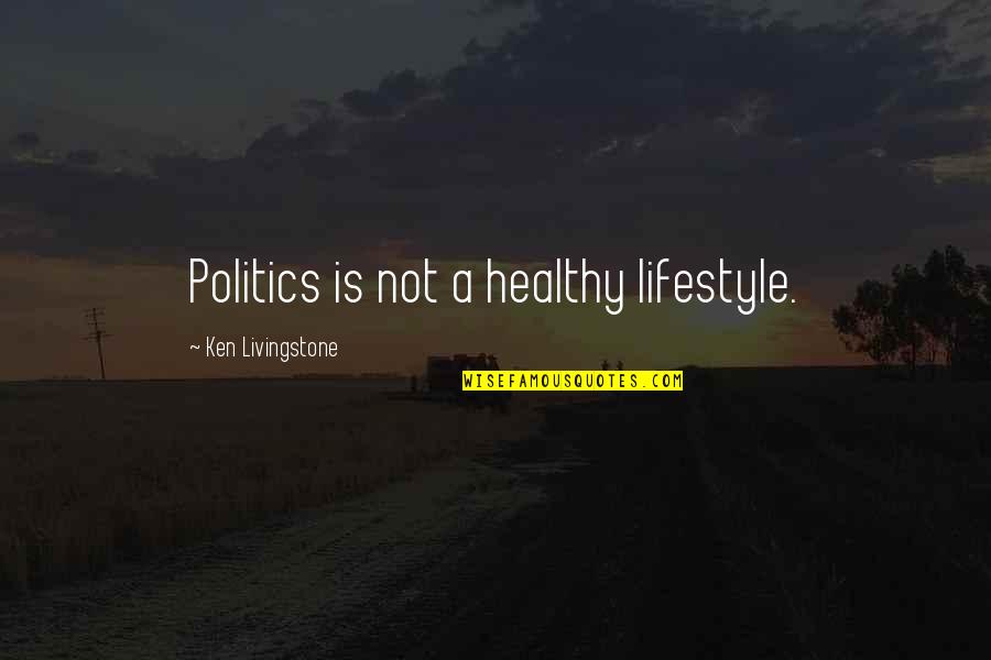 Indigena Dibujo Quotes By Ken Livingstone: Politics is not a healthy lifestyle. Indigena Dibujo Quotes By Ken Livingstone: Politics is not a healthy lifestyle.