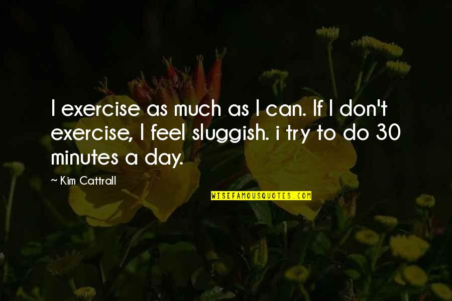 Indigenas Animados Quotes By Kim Cattrall: I exercise as much as I can. If Indigenas Animados Quotes By Kim Cattrall: I exercise as much as I can. If