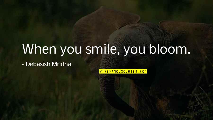 Indigence Application Quotes By Debasish Mridha: When you smile, you bloom.