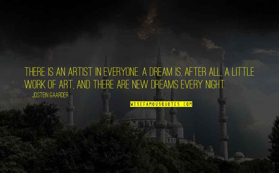 Indigence Application Quotes By Jostein Gaarder: There is an artist in everyone. A dream