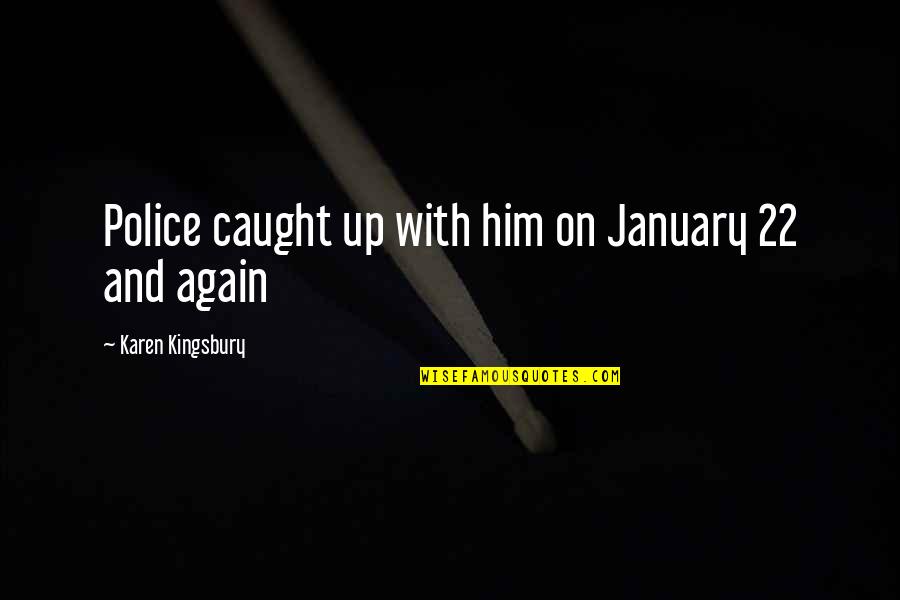 Indigence Application Quotes By Karen Kingsbury: Police caught up with him on January 22