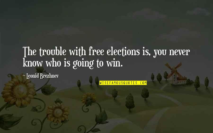 Indigencia Desde Quotes By Leonid Brezhnev: The trouble with free elections is, you never Indigencia Desde Quotes By Leonid Brezhnev: The trouble with free elections is, you never