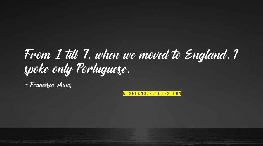 Indigencia En Quotes By Francesca Annis: From 1 till 7, when we moved to