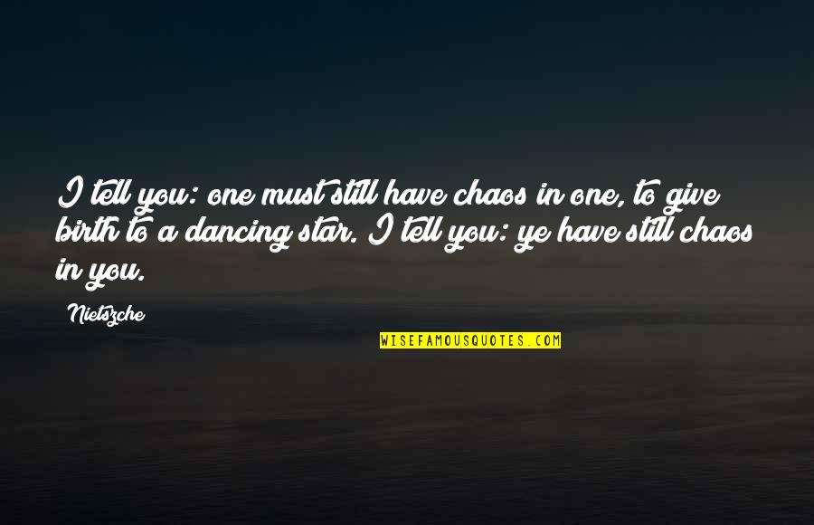 Indigencia Que Quotes By Nietszche: I tell you: one must still have chaos