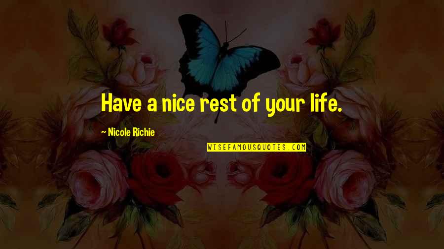 Indigenista Quotes By Nicole Richie: Have a nice rest of your life.