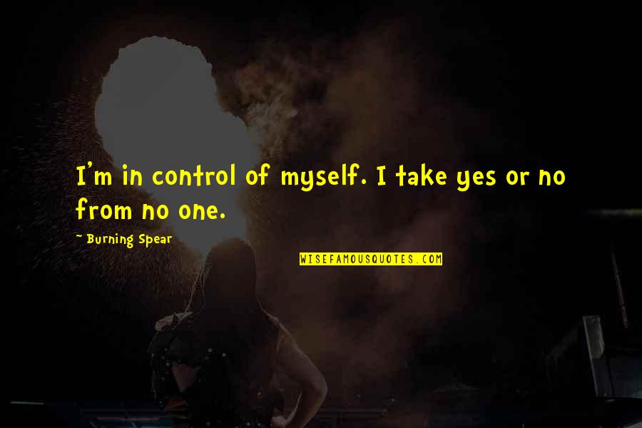 Indigenous Australians Quotes By Burning Spear: I'm in control of myself. I take yes Indigenous Australians Quotes By Burning Spear: I'm in control of myself. I take yes