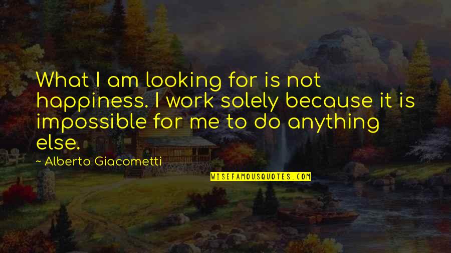 Indigenous Culture Quotes By Alberto Giacometti: What I am looking for is not happiness.