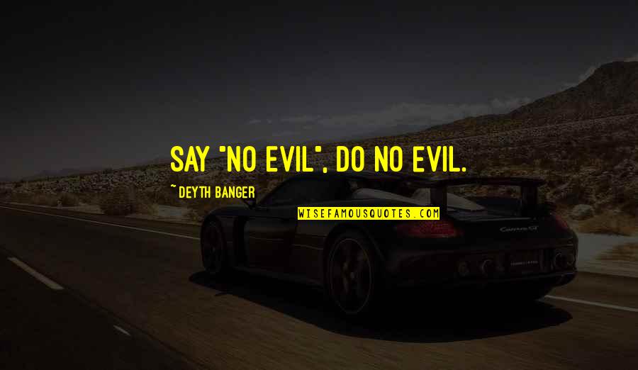 Indigenous Culture Quotes By Deyth Banger: Say "No Evil", do no evil.