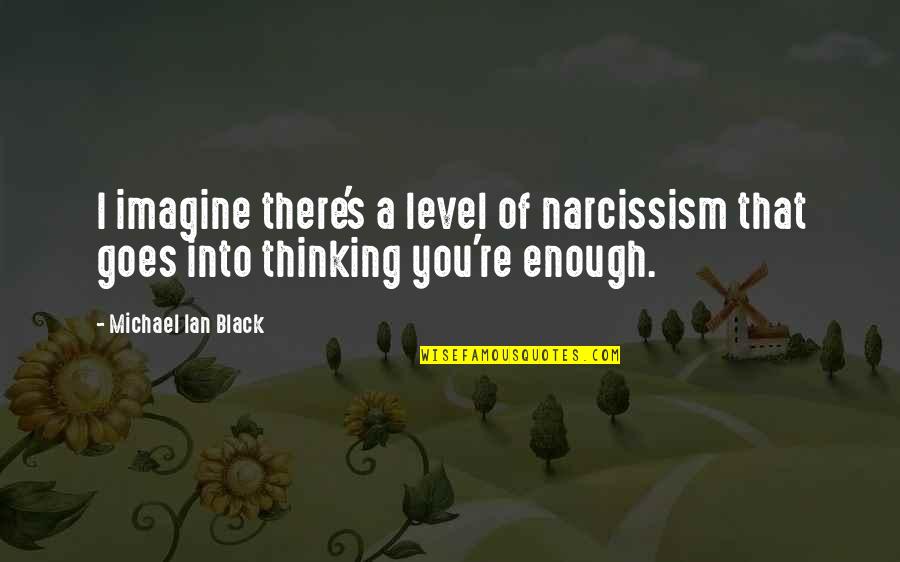 Indigenous Day Quotes By Michael Ian Black: I imagine there's a level of narcissism that Indigenous Day Quotes By Michael Ian Black: I imagine there's a level of narcissism that