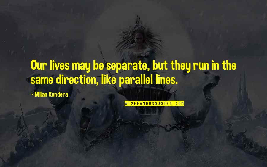Indigenous People And Mascots Quotes By Milan Kundera: Our lives may be separate, but they run