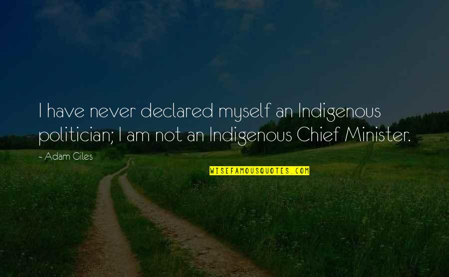 Indigenous Quotes By Adam Giles: I have never declared myself an Indigenous politician; Indigenous Quotes By Adam Giles: I have never declared myself an Indigenous politician;