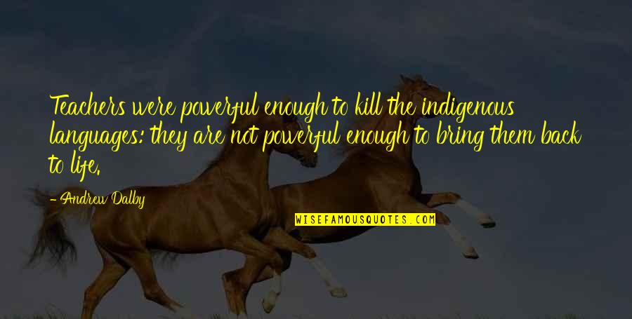 Indigenous Quotes By Andrew Dalby: Teachers were powerful enough to kill the indigenous Indigenous Quotes By Andrew Dalby: Teachers were powerful enough to kill the indigenous