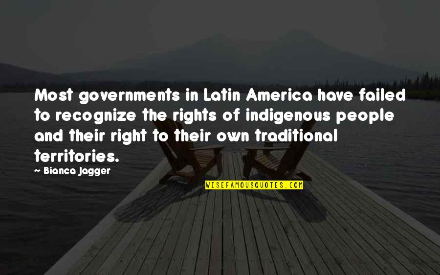 Indigenous Quotes By Bianca Jagger: Most governments in Latin America have failed to