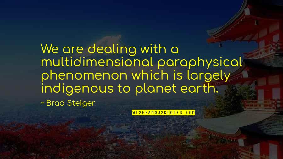 Indigenous Quotes By Brad Steiger: We are dealing with a multidimensional paraphysical phenomenon Indigenous Quotes By Brad Steiger: We are dealing with a multidimensional paraphysical phenomenon