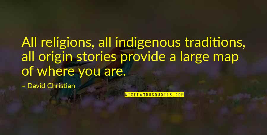 Indigenous Quotes By David Christian: All religions, all indigenous traditions, all origin stories