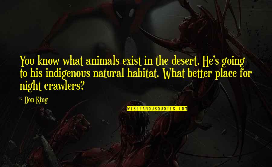 Indigenous Quotes By Don King: You know what animals exist in the desert. Indigenous Quotes By Don King: You know what animals exist in the desert.